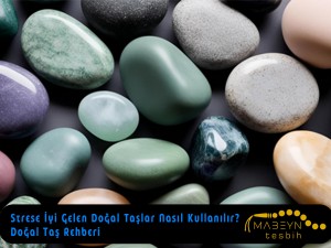 Strese İyi Gelen Doğal Taşlar Nasıl Kullanılır? | Doğal Taş Rehberi